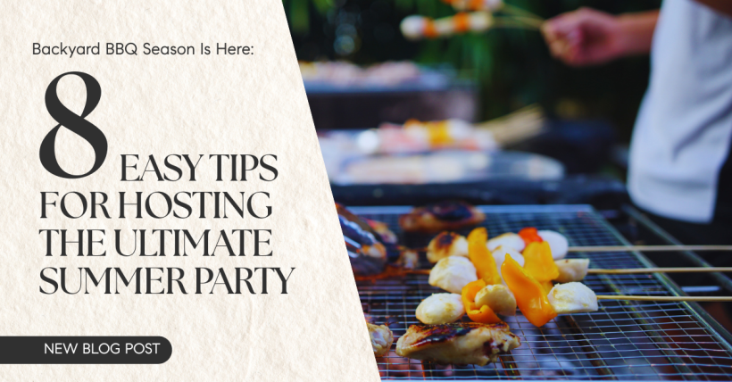 Backyard BBQ Season Is Here: 8 Easy Tips for Hosting the Ultimate Summer Party